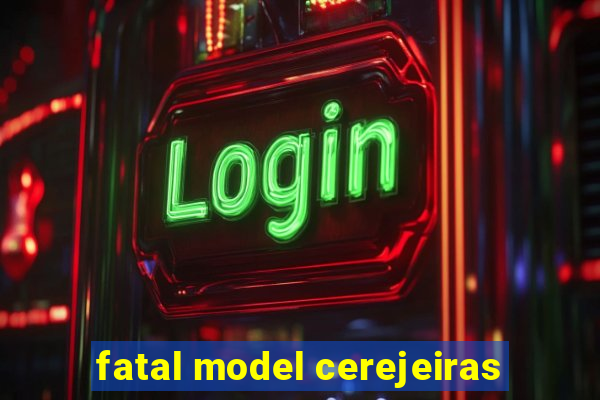 fatal model cerejeiras